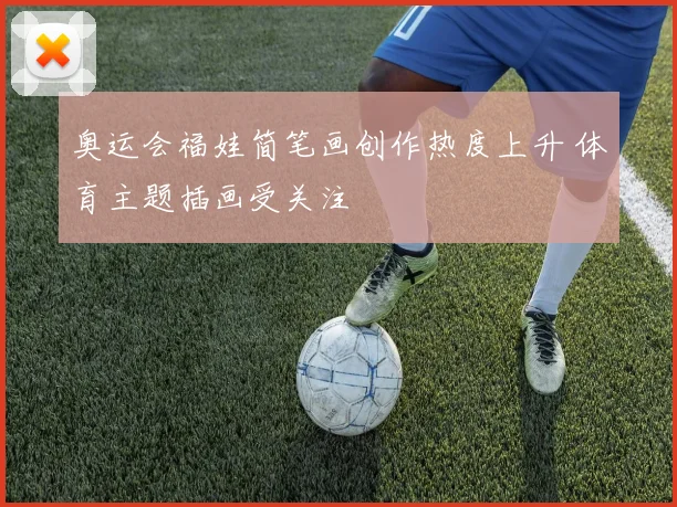 奥运会福娃简笔画创作热度上升 体育主题插画受关注